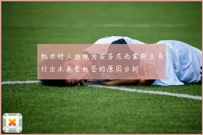 凯尔特人拒绝为安芬尼西蒙斯交易付出未来首轮签的原因分析